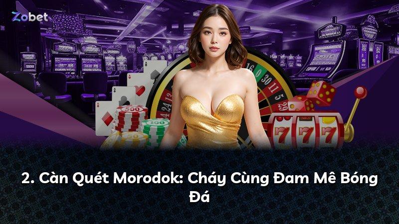 2. Càn Quét Morodok: Cháy Cùng Đam Mê Bóng Đá