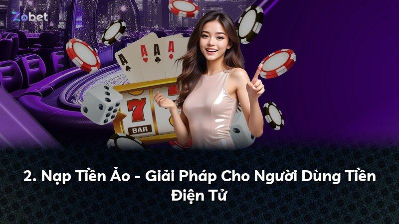 2. Nạp Tiền Ảo - Giải Pháp Cho Người Dùng Tiền Điện Tử