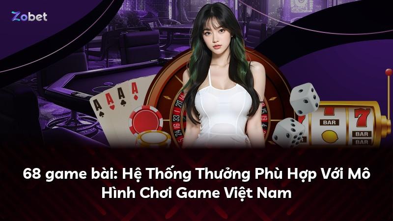 68 game bài: Hệ Thống Thưởng Phù Hợp Với Mô Hình Chơi Game Việt Nam
