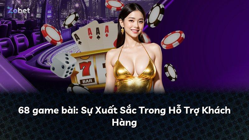 68 game bài: Sự Xuất Sắc Trong Hỗ Trợ Khách Hàng