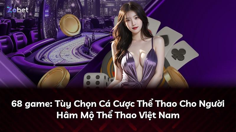 68 game: Tùy Chọn Cá Cược Thể Thao Cho Người Hâm Mộ Thể Thao Việt Nam