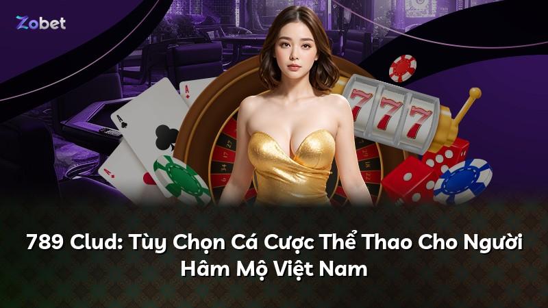 789 Clud: Tùy Chọn Cá Cược Thể Thao Cho Người Hâm Mộ Việt Nam