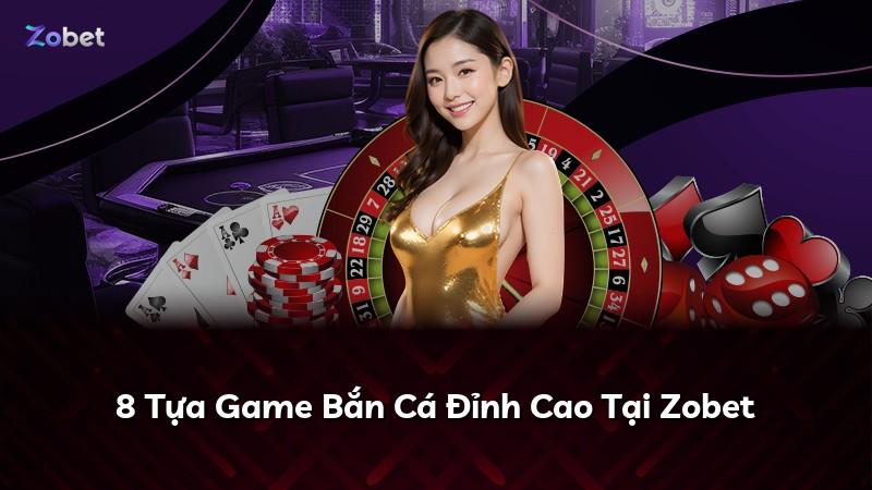 8 Tựa Game Bắn Cá Đỉnh Cao Tại Zobet