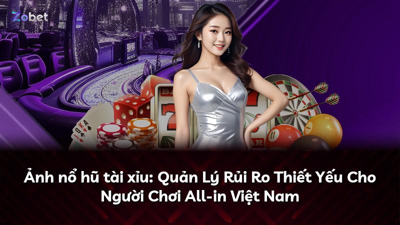 Ảnh nổ hũ tài xỉu: Quản Lý Rủi Ro Thiết Yếu Cho Người Chơi All-in Việt Nam