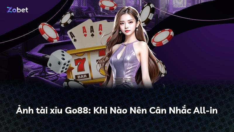 Ảnh tài xỉu Go88: Khi Nào Nên Cân Nhắc All-in