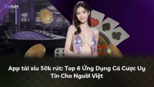App tài xỉu 50k rút: Top 6 Ứng Dụng Cá Cược Uy Tín Cho Người Việt