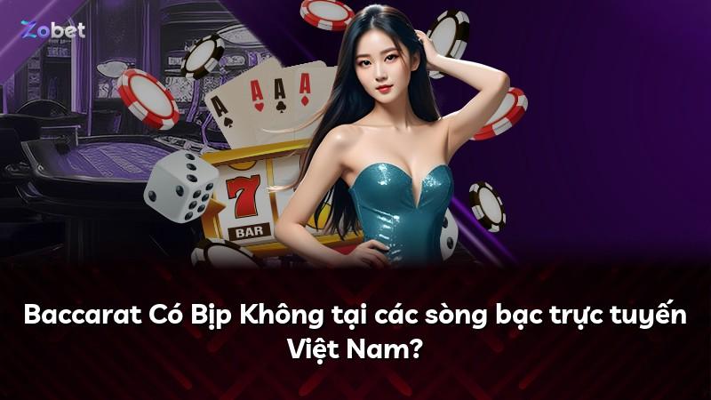 Baccarat Có Bịp Không tại các sòng bạc trực tuyến Việt Nam?