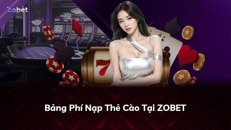 Bảng Phí Nạp Thẻ Cào Tại ZOBET