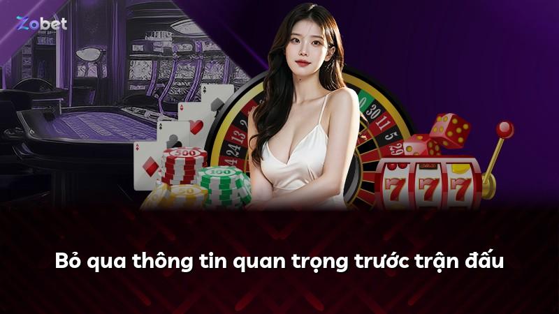 Bỏ qua thông tin quan trọng trước trận đấu