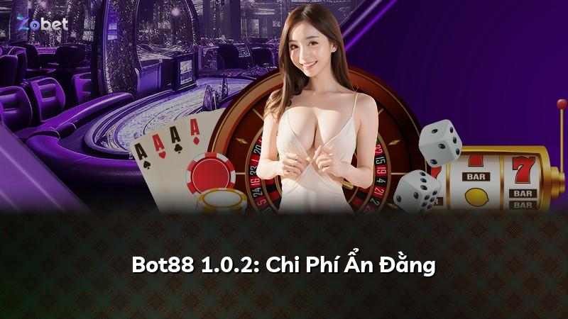 Bot88 1.0.2: Chi Phí Ẩn Đằng