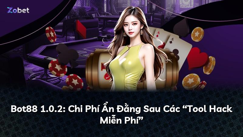 Bot88 1.0.2: Chi Phí Ẩn Đằng Sau Các “Tool Hack Miễn Phí”