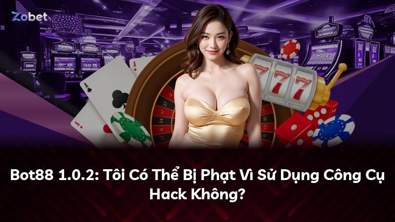 Bot88 1.0.2: Tôi Có Thể Bị Phạt Vì Sử Dụng Công Cụ Hack Không?