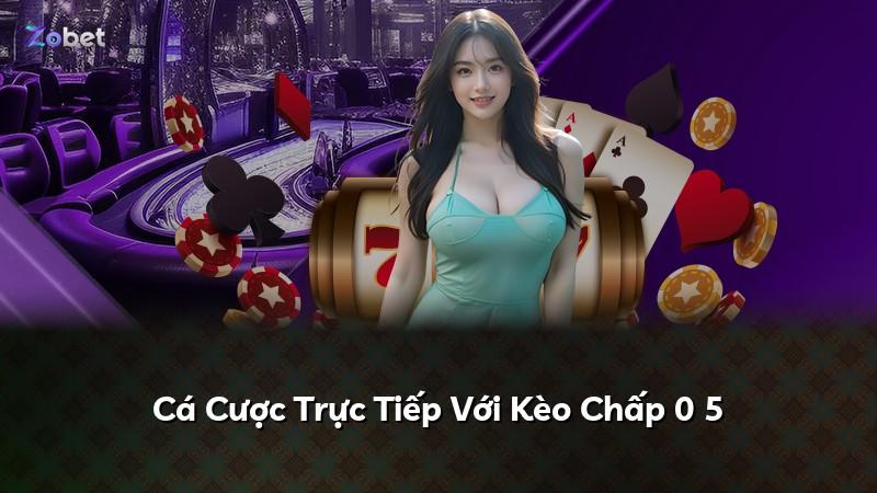 Cá Cược Trực Tiếp Với Kèo Chấp 0 5