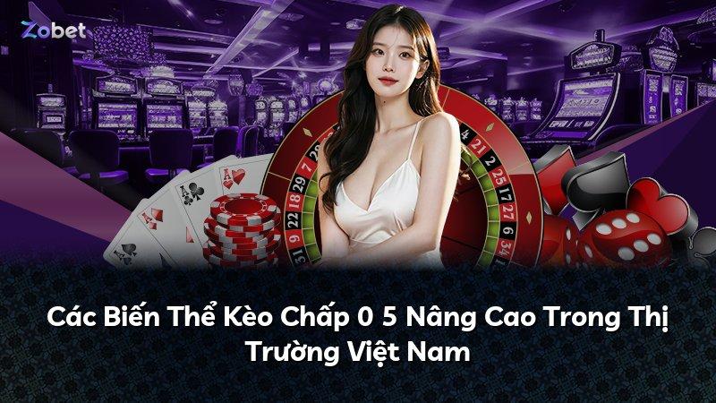 Các Biến Thể Kèo Chấp 0 5 Nâng Cao Trong Thị Trường Việt Nam