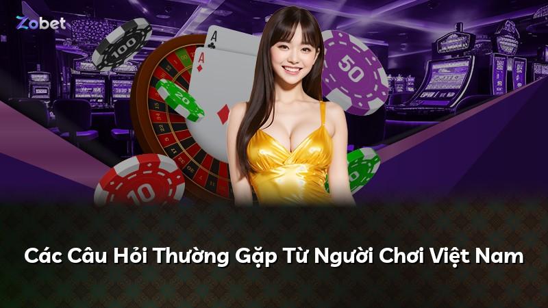 Các Câu Hỏi Thường Gặp Từ Người Chơi Việt Nam