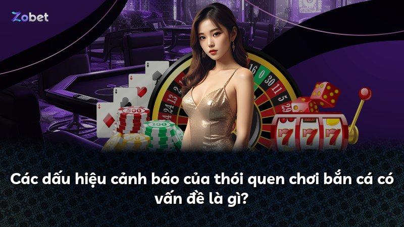 Các dấu hiệu cảnh báo của thói quen chơi bắn cá có vấn đề là gì?