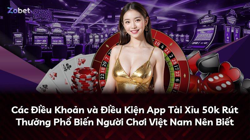 Các Điều Khoản và Điều Kiện App Tài Xỉu 50k Rút Thưởng Phổ Biến Người Chơi Việt Nam Nên Biết
