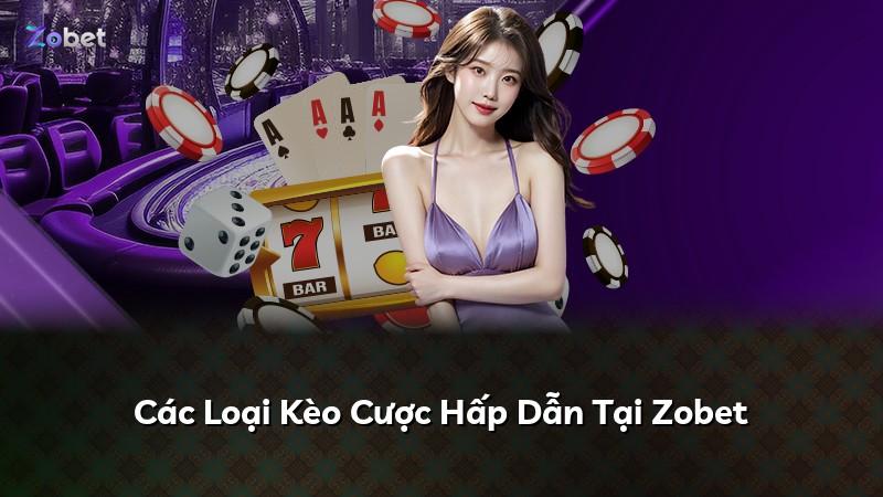 Các Loại Kèo Cược Hấp Dẫn Tại Zobet