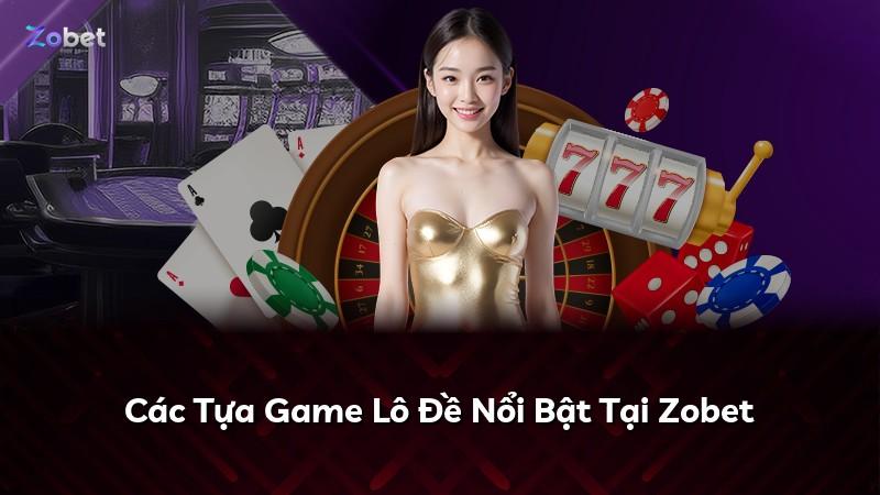 Các Tựa Game Lô Đề Nổi Bật Tại Zobet
