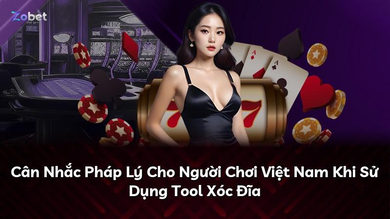 Cân Nhắc Pháp Lý Cho Người Chơi Việt Nam Khi Sử Dụng Tool Xóc Đĩa