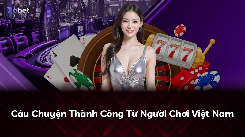 Câu Chuyện Thành Công Từ Người Chơi Việt Nam