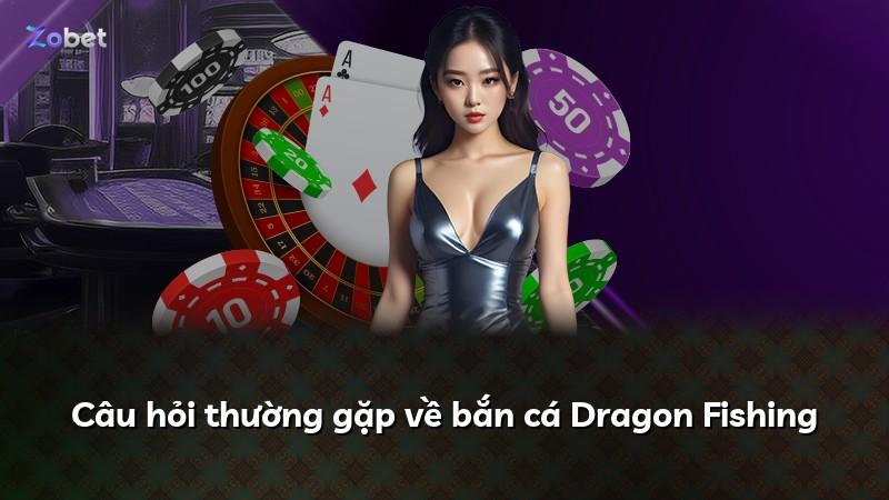 Câu hỏi thường gặp về bắn cá Dragon Fishing
