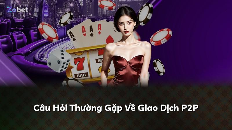 Câu Hỏi Thường Gặp Về Giao Dịch P2P