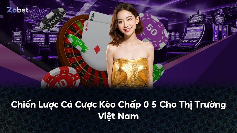 Chiến Lược Cá Cược Kèo Chấp 0 5 Cho Thị Trường Việt Nam
