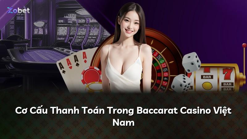 Cơ Cấu Thanh Toán Trong Baccarat Casino Việt Nam