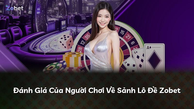 Đánh Giá Của Người Chơi Về Sảnh Lô Đề Zobet