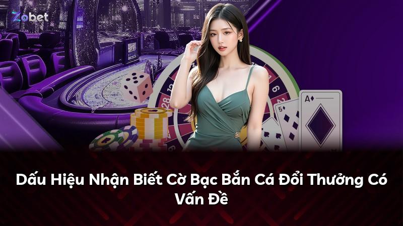 Dấu Hiệu Nhận Biết Cờ Bạc Bắn Cá Đổi Thưởng Có Vấn Đề