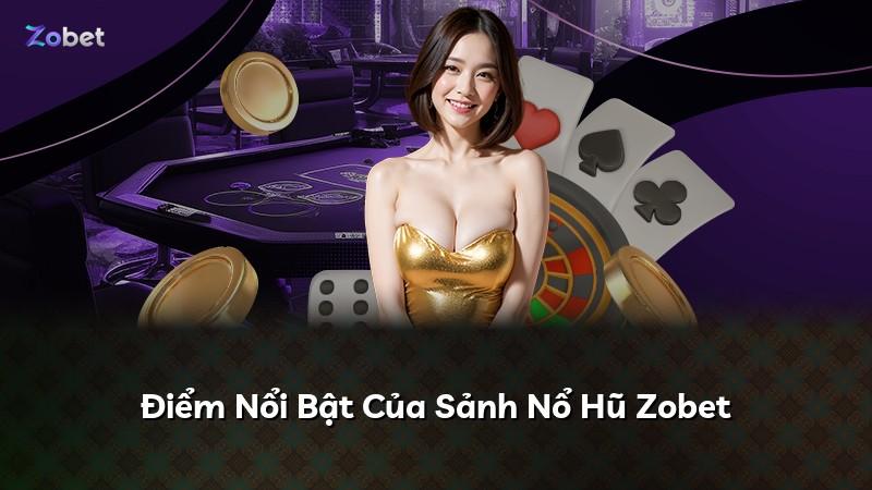 Điểm Nổi Bật Của Sảnh Nổ Hũ Zobet