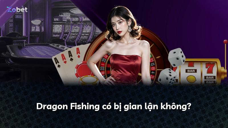 Dragon Fishing có bị gian lận không?