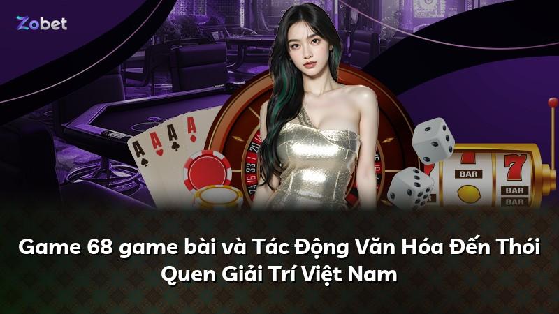 Game 68 game bài và Tác Động Văn Hóa Đến Thói Quen Giải Trí Việt Nam