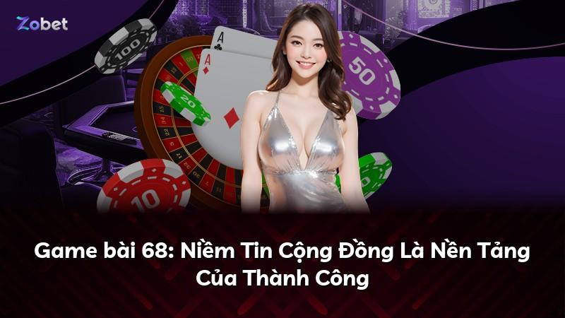 Game bài 68: Niềm Tin Cộng Đồng Là Nền Tảng Của Thành Công