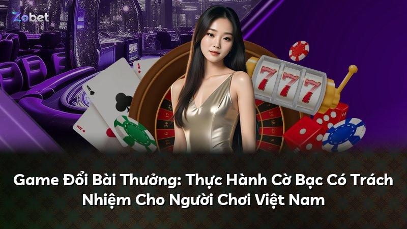 Game Đổi Bài Thưởng: Thực Hành Cờ Bạc Có Trách Nhiệm Cho Người Chơi Việt Nam