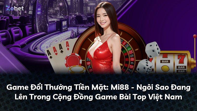 Game Đổi Thưởng Tiền Mặt: Mi88 - Ngôi Sao Đang Lên Trong Cộng Đồng Game Bài Top Việt Nam