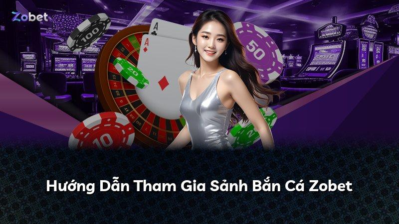 Hướng Dẫn Tham Gia Sảnh Bắn Cá Zobet
