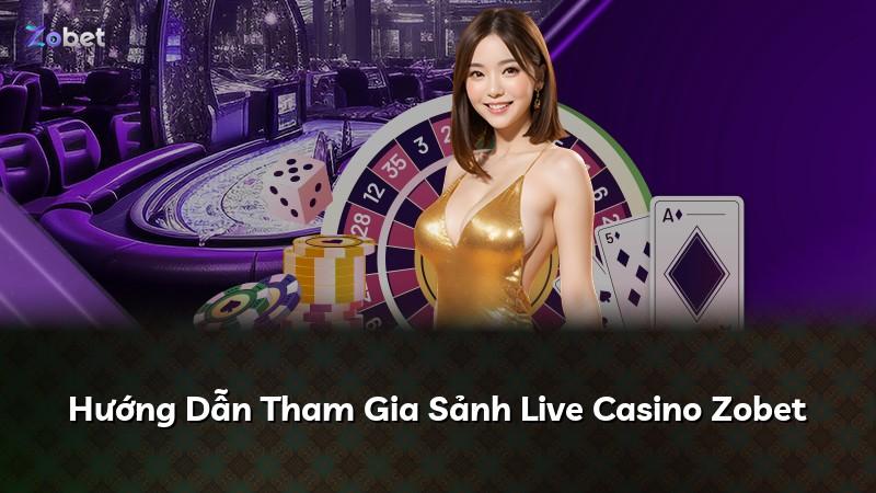 Hướng Dẫn Tham Gia Sảnh Live Casino Zobet