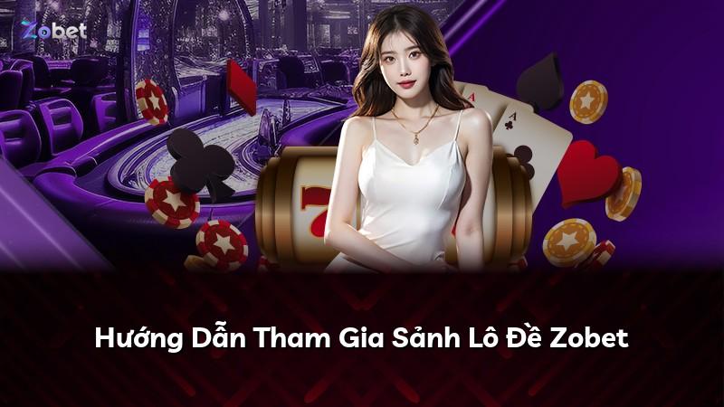 Hướng Dẫn Tham Gia Sảnh Lô Đề Zobet