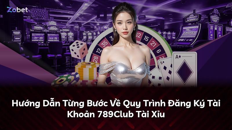 Hướng Dẫn Từng Bước Về Quy Trình Đăng Ký Tài Khoản 789Club Tài Xỉu