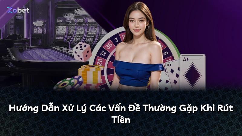 Hướng Dẫn Xử Lý Các Vấn Đề Thường Gặp Khi Rút Tiền
