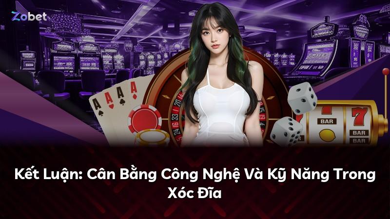 Kết Luận: Cân Bằng Công Nghệ Và Kỹ Năng Trong Xóc Đĩa