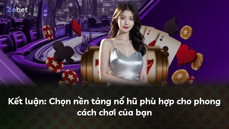 Kết luận: Chọn nền tảng nổ hũ phù hợp cho phong cách chơi của bạn
