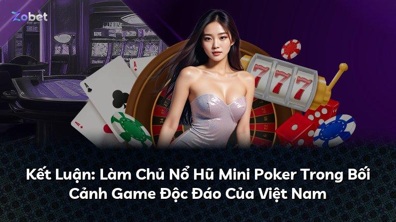 Kết Luận: Làm Chủ Nổ Hũ Mini Poker Trong Bối Cảnh Game Độc Đáo Của Việt Nam