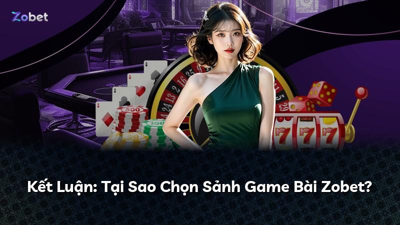 Kết Luận: Tại Sao Chọn Sảnh Game Bài Zobet?