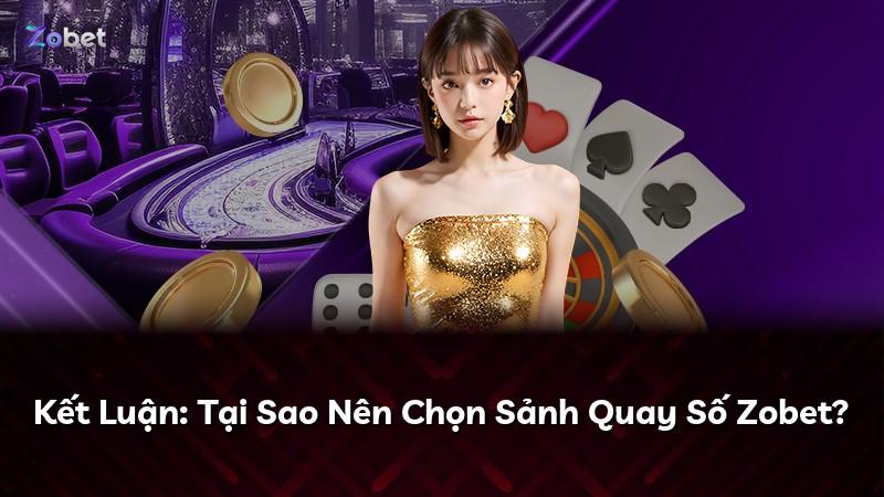 Kết Luận: Tại Sao Nên Chọn Sảnh Quay Số Zobet?