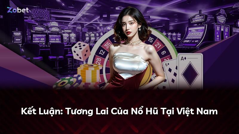 Kết Luận: Tương Lai Của Nổ Hũ Tại Việt Nam