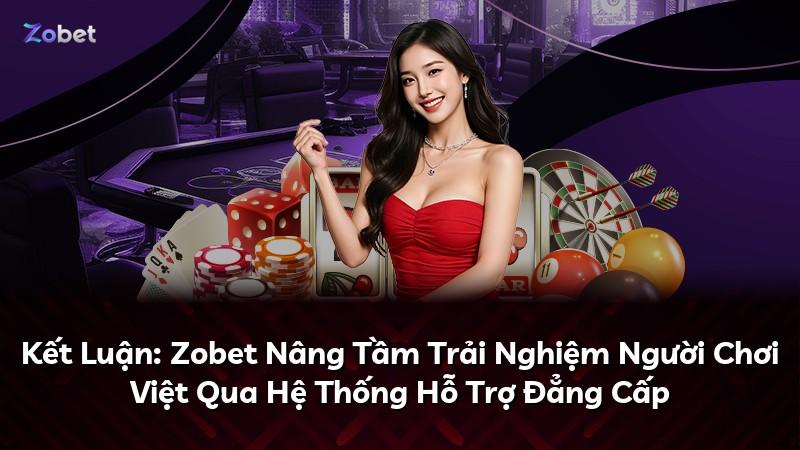 Kết Luận: Zobet Nâng Tầm Trải Nghiệm Người Chơi Việt Qua Hệ Thống Hỗ Trợ Đẳng Cấp