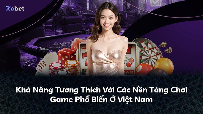 Khả Năng Tương Thích Với Các Nền Tảng Chơi Game Phổ Biến Ở Việt Nam